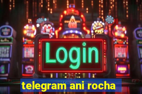 telegram ani rocha