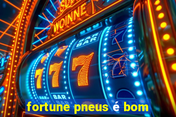 fortune pneus é bom