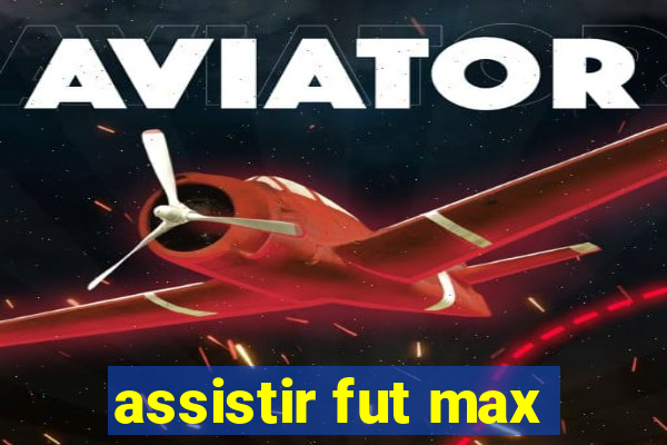 assistir fut max