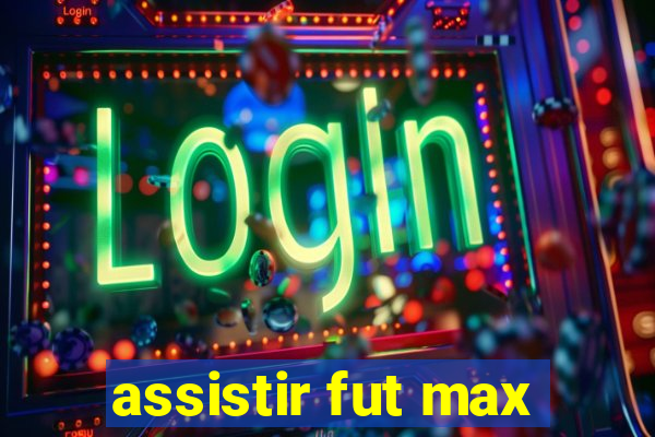 assistir fut max