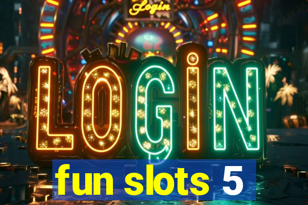 fun slots 5