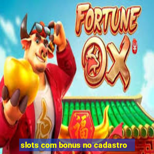 slots com bonus no cadastro