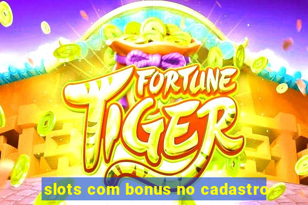 slots com bonus no cadastro