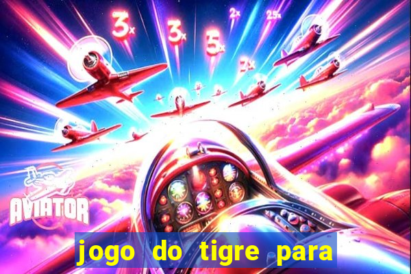 jogo do tigre para ganhar dinheiro de verdade