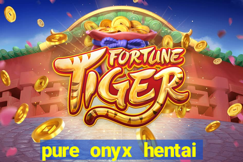 pure onyx hentai game download