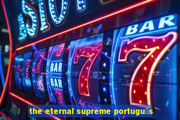 the eternal supreme portugu锚s