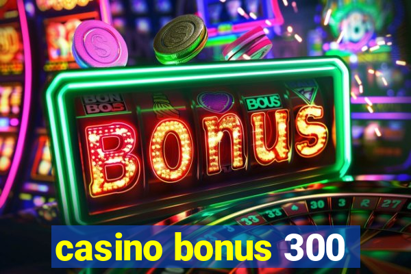 casino bonus 300