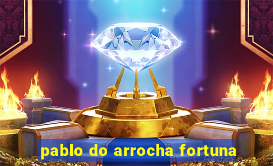 pablo do arrocha fortuna