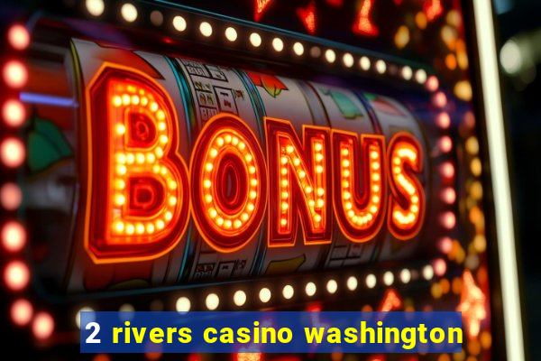 2 rivers casino washington