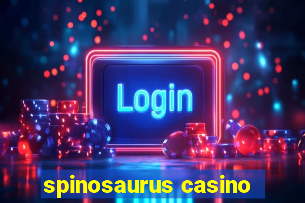 spinosaurus casino