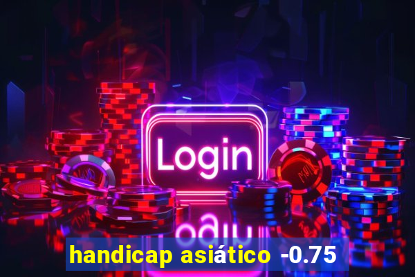 handicap asiático -0.75