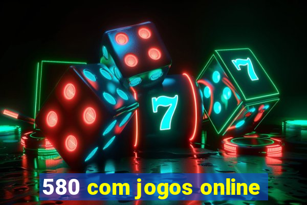 580 com jogos online