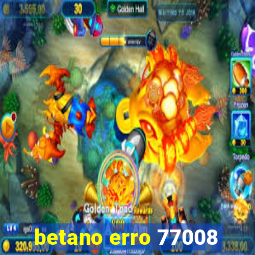 betano erro 77008