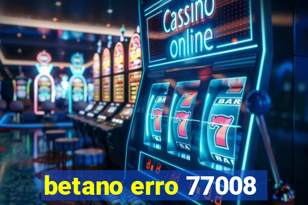 betano erro 77008