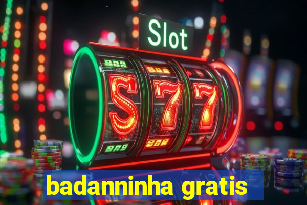 badanninha gratis