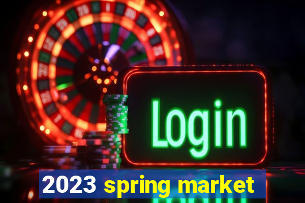 2023 spring market