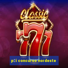 p莽i concurso nordeste