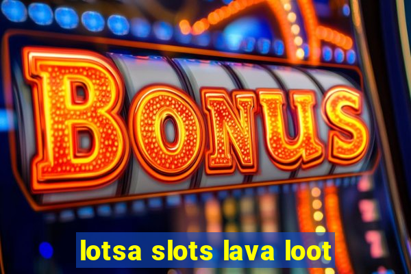 lotsa slots lava loot