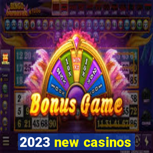 2023 new casinos