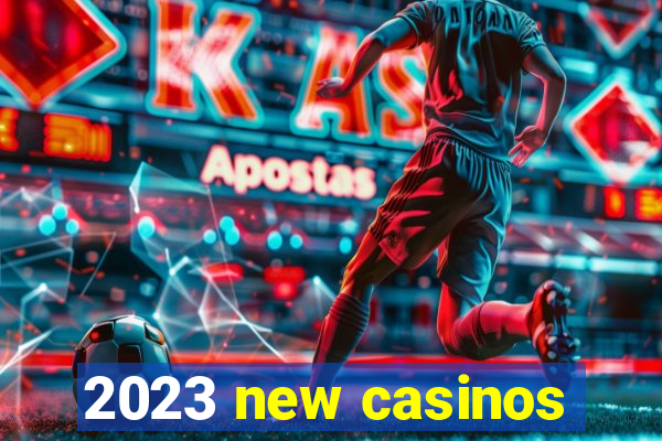 2023 new casinos