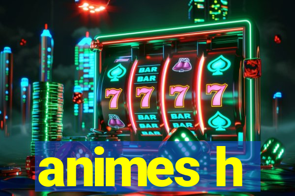 animes h