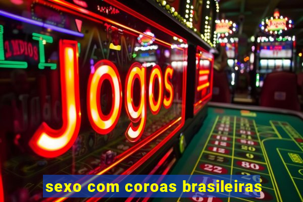 sexo com coroas brasileiras