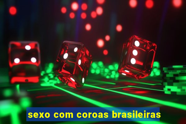 sexo com coroas brasileiras