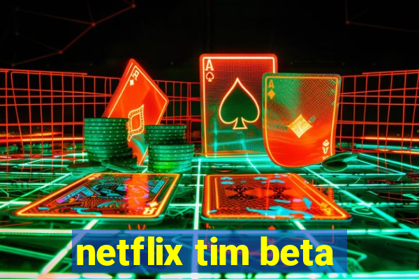 netflix tim beta