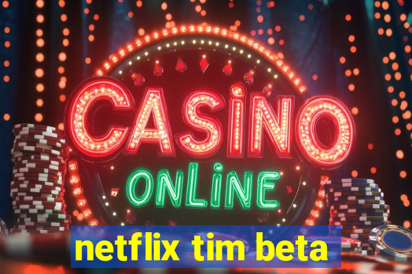 netflix tim beta