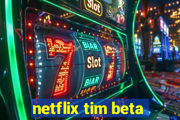 netflix tim beta