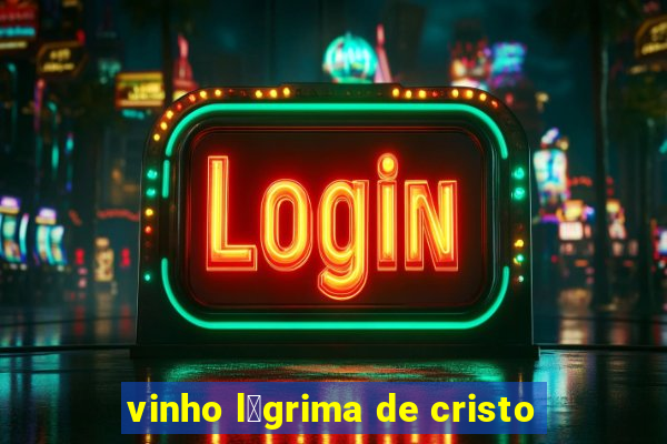 vinho l谩grima de cristo