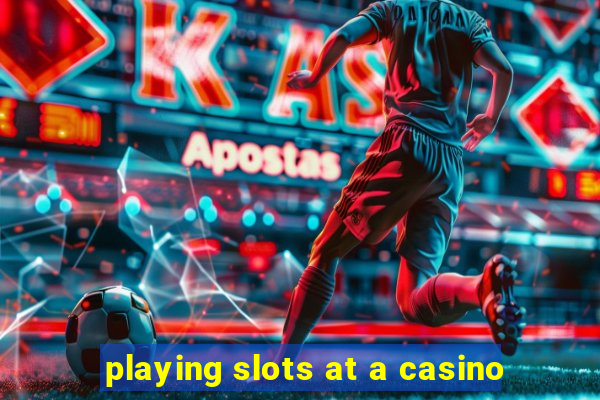 playing slots at a casino