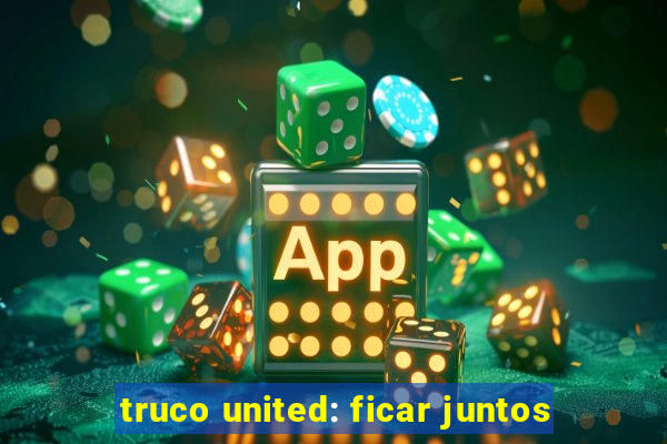 truco united: ficar juntos