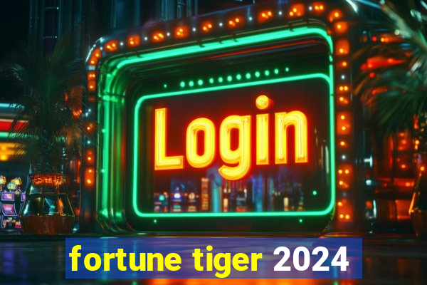 fortune tiger 2024