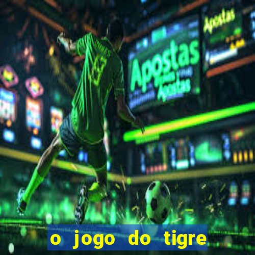 o jogo do tigre da dinheiro mesmo