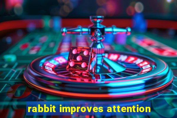 rabbit improves attention