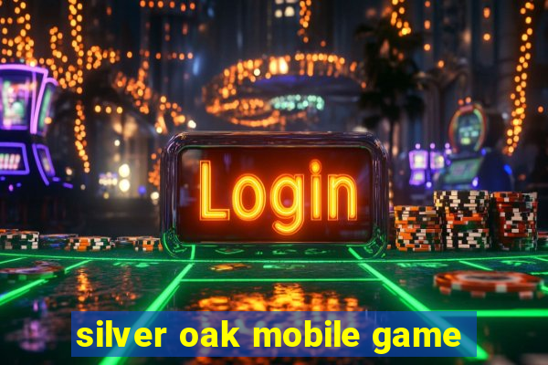 silver oak mobile game