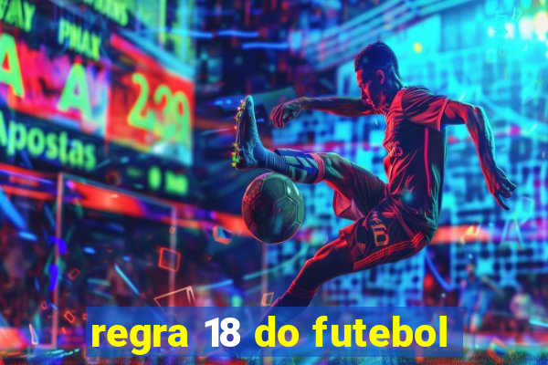 regra 18 do futebol