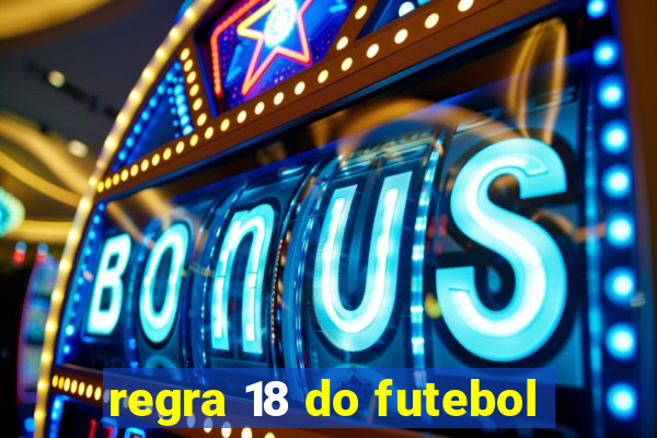 regra 18 do futebol