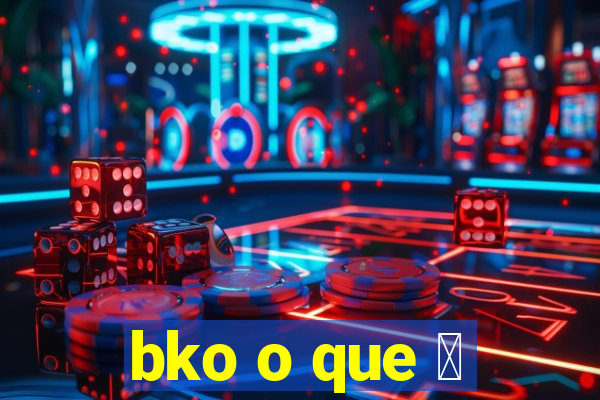 bko o que 茅