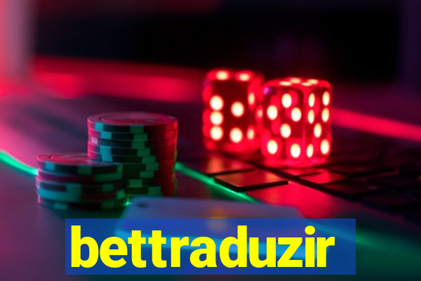 bettraduzir