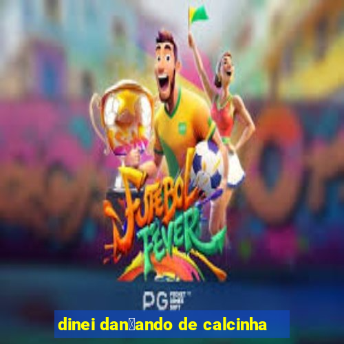 dinei dan莽ando de calcinha