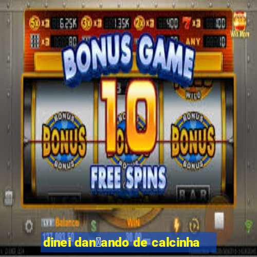 dinei dan莽ando de calcinha