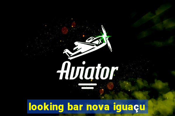 looking bar nova iguaçu