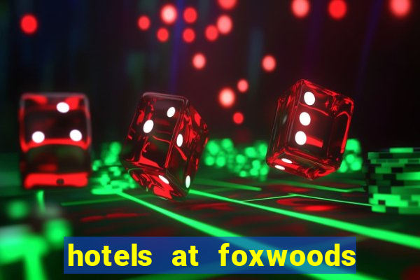 hotels at foxwoods casino ct