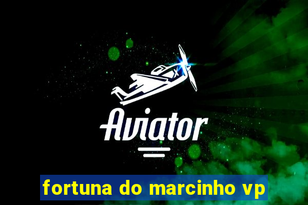 fortuna do marcinho vp