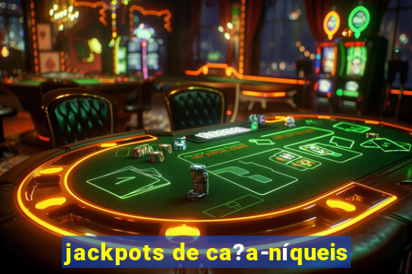 jackpots de ca?a-níqueis