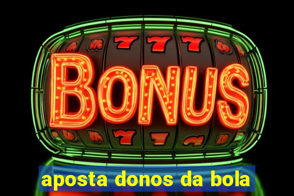 aposta donos da bola