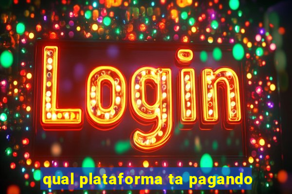 qual plataforma ta pagando