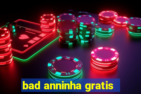 bad anninha gratis